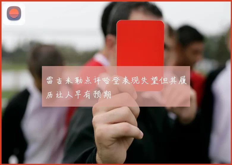 雷吉米勒点评哈登表现失望但其履历让人早有预期