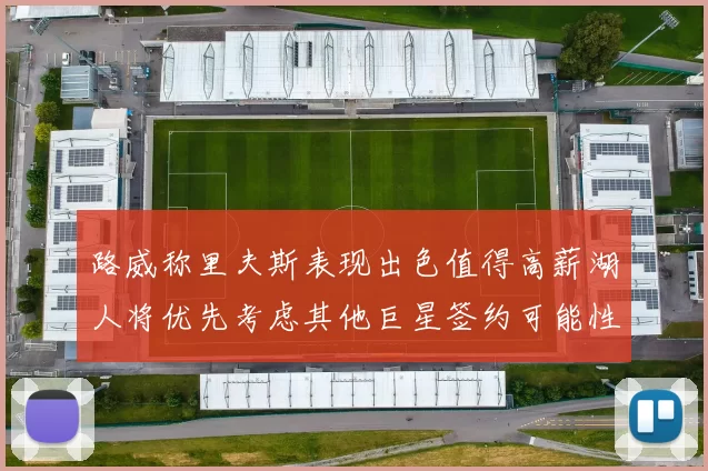 路威称里夫斯表现出色值得高薪湖人将优先考虑其他巨星签约可能性