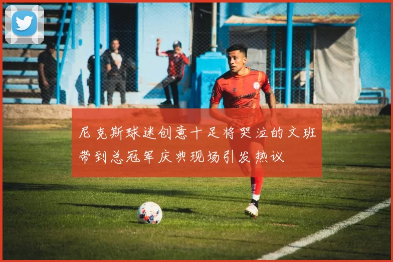 尼克斯球迷创意十足将哭泣的文班带到总冠军庆典现场引发热议